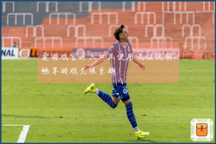 爱游戏官方入口及使用流程说明，畅享游戏无限乐趣