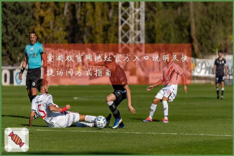 爱游戏官网地址官方入口说明及快捷访问方式指南